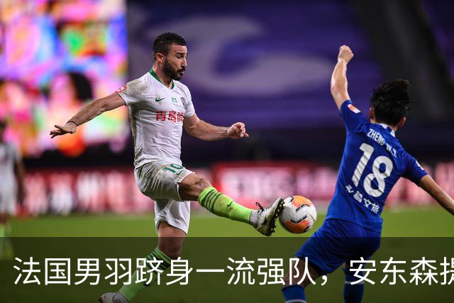法国男羽跻身一流强队，安东森提议提高欧锦赛积分，国羽迎来全新考验
