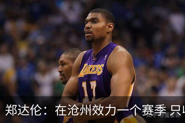 郑达伦：在沧州效力一个赛季 只收到四个月工资